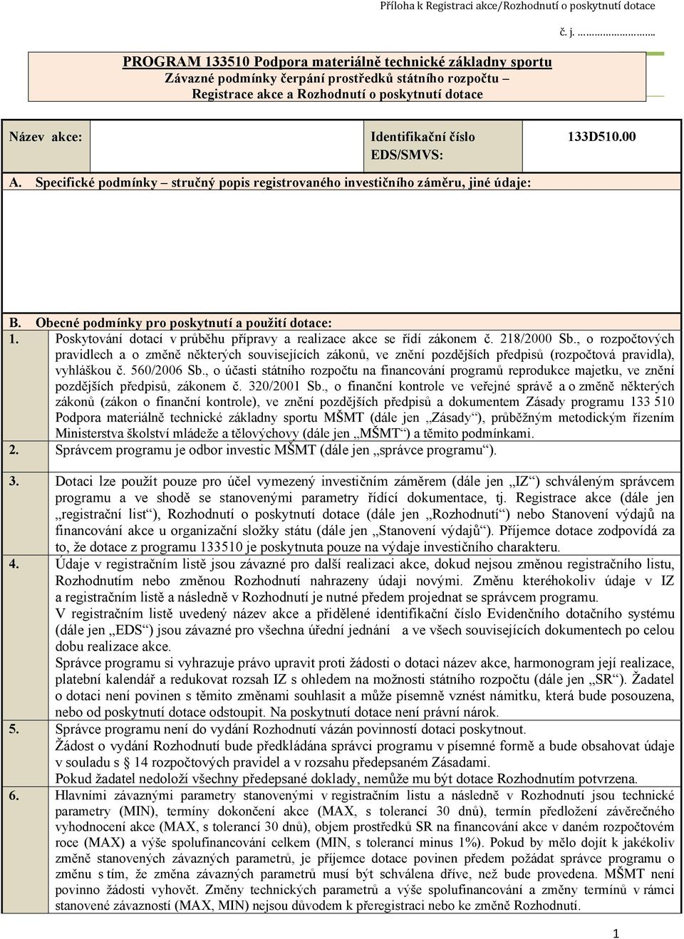 Obecné podmínky pro poskytnutí a použití dotace: 1. Poskytování dotací v průběhu přípravy a realizace akce se řídí zákonem č. 218/2000 Sb.