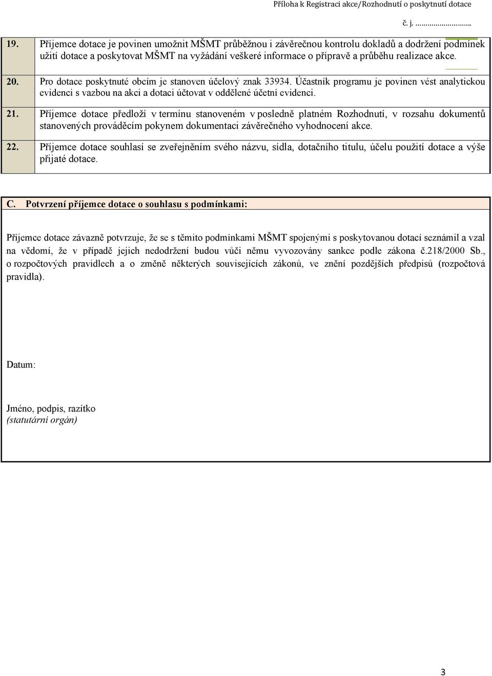 20. Pro dotace poskytnuté obcím je stanoven účelový znak 33934. Účastník programu je povinen vést analytickou evidenci s vazbou na akci a dotaci účtovat v oddělené účetní evidenci. 21.