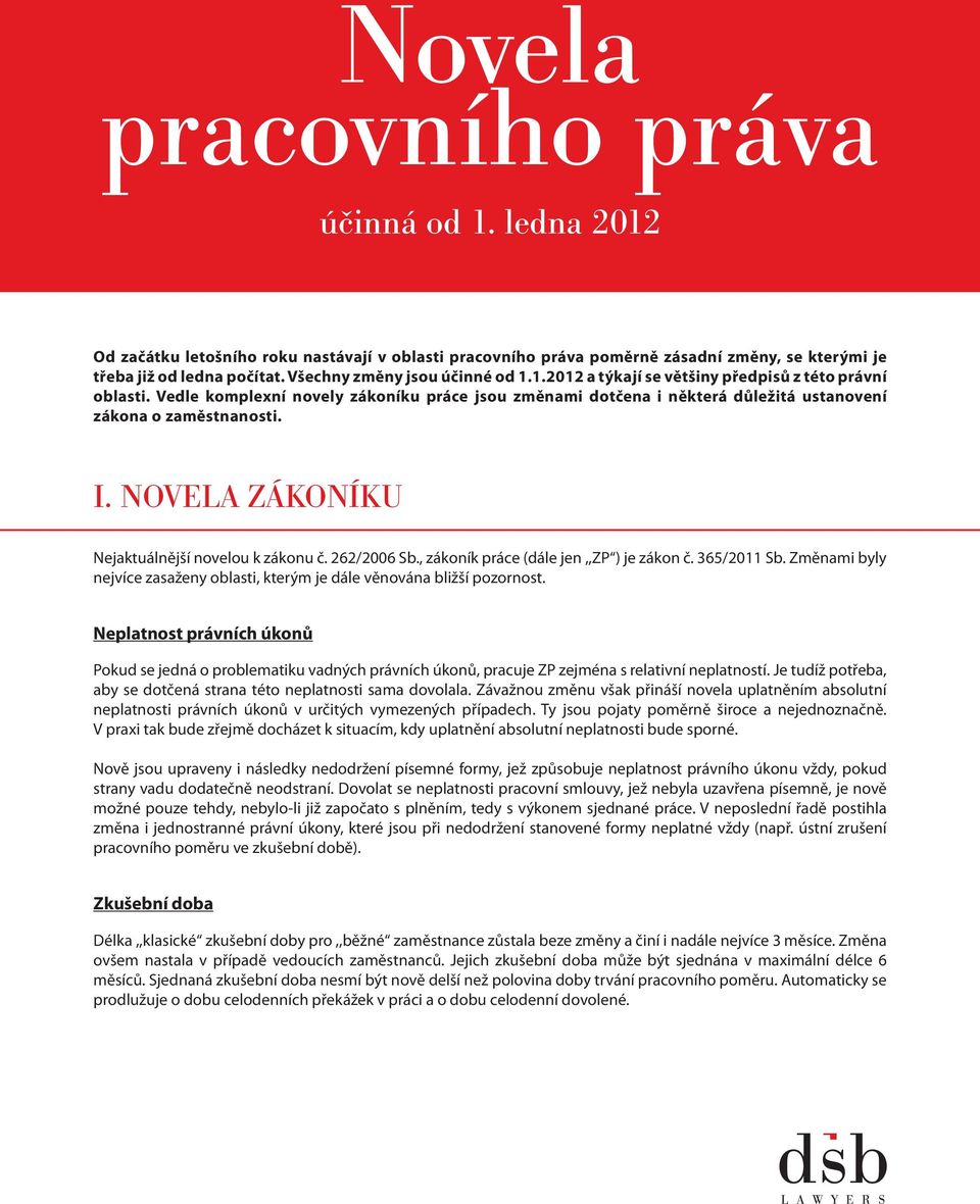 Vedle komplexní novely zákoníku práce jsou změnami dotčena i některá důležitá ustanovení zákona o zaměstnanosti. I. NOVELA ZÁKONÍKU PRÁCE Nejaktuálnější novelou k zákonu č. 262/2006 Sb.