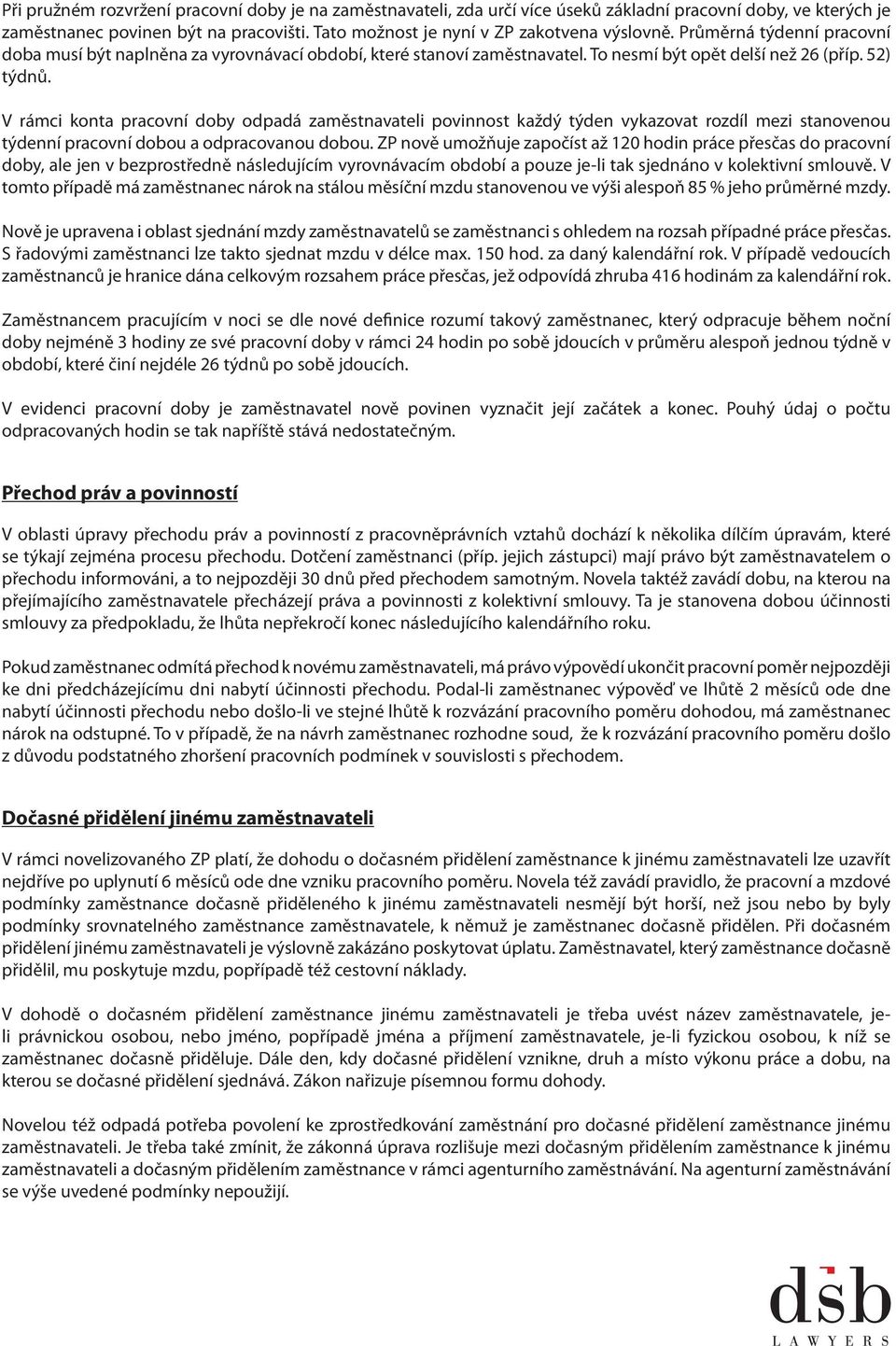 V rámci konta pracovní doby odpadá zaměstnavateli povinnost každý týden vykazovat rozdíl mezi stanovenou týdenní pracovní dobou a odpracovanou dobou.