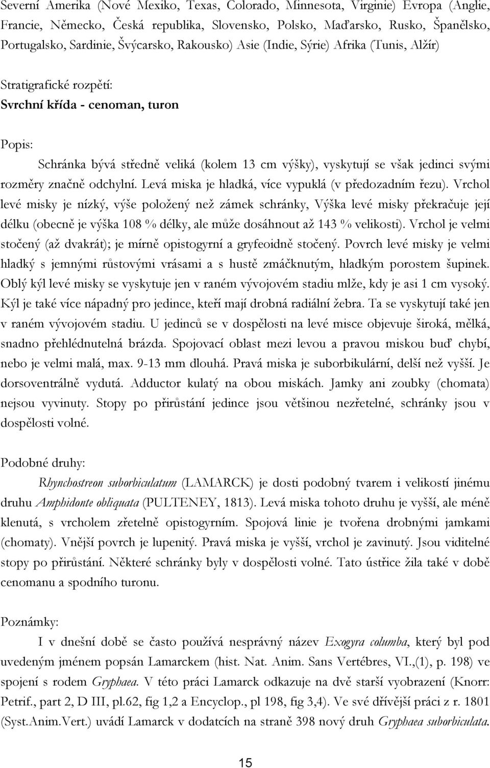 rozměry značně odchylní. Levá miska je hladká, více vypuklá (v předozadním řezu).