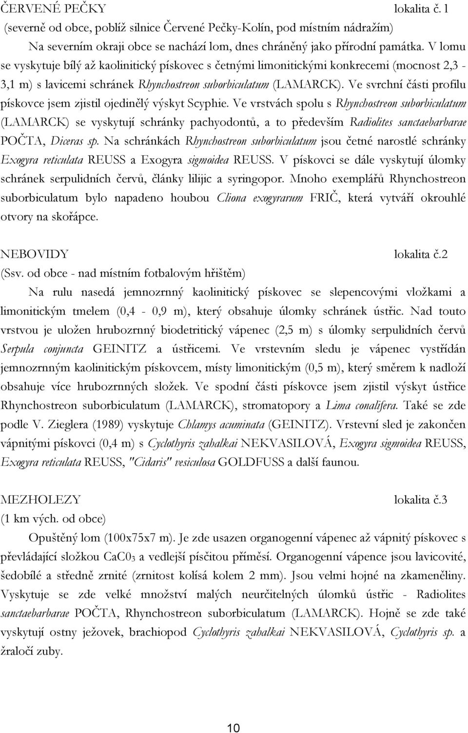 Ve svrchní části profilu pískovce jsem zjistil ojedinělý výskyt Scyphie.