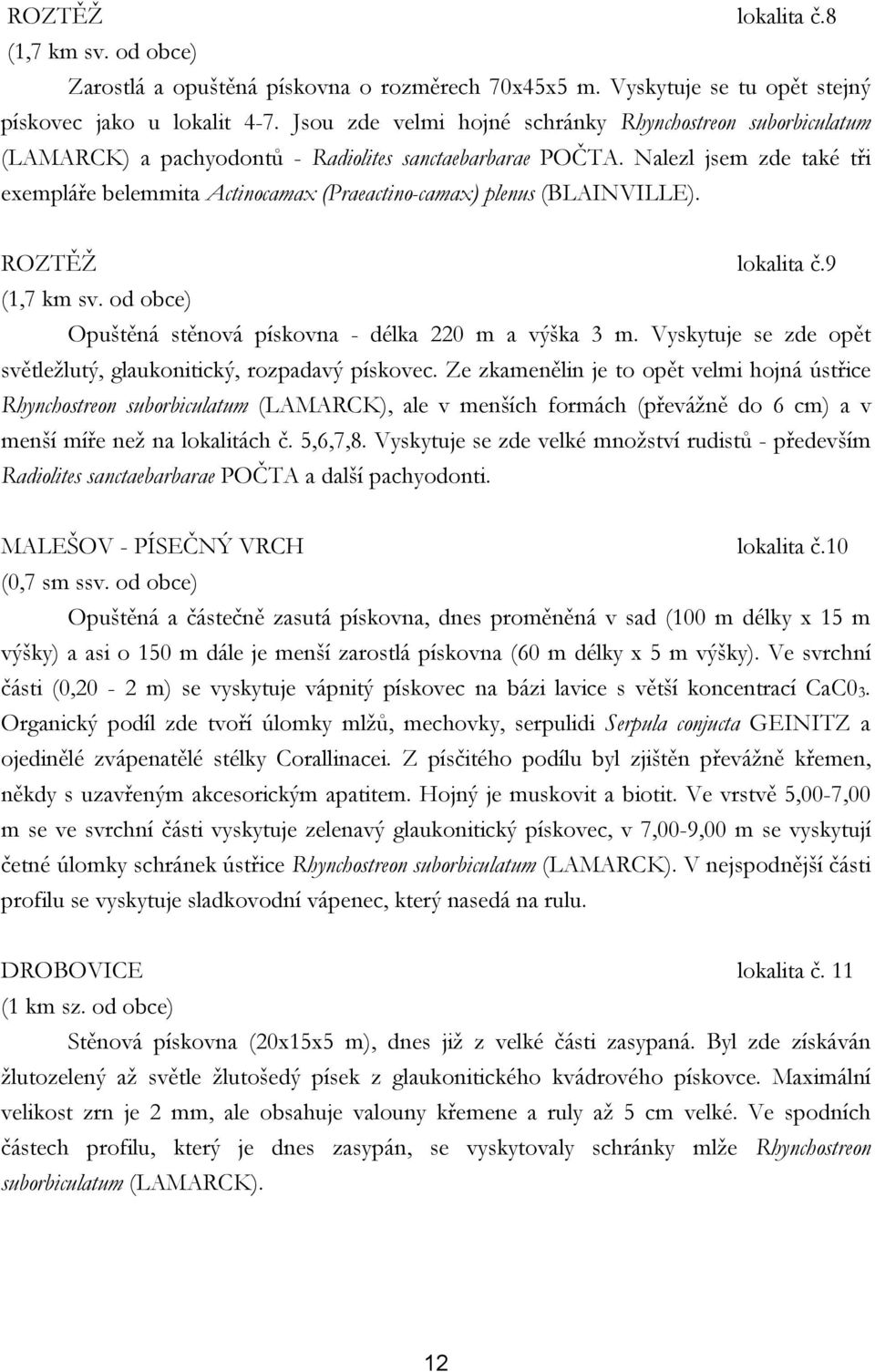 Nalezl jsem zde také tři exempláře belemmita Actinocamax (Praeactino-camax) plenus (BLAINVILLE). ROZTĚŽ lokalita č.9 (1,7 km sv. od obce) Opuštěná stěnová pískovna - délka 220 m a výška 3 m.