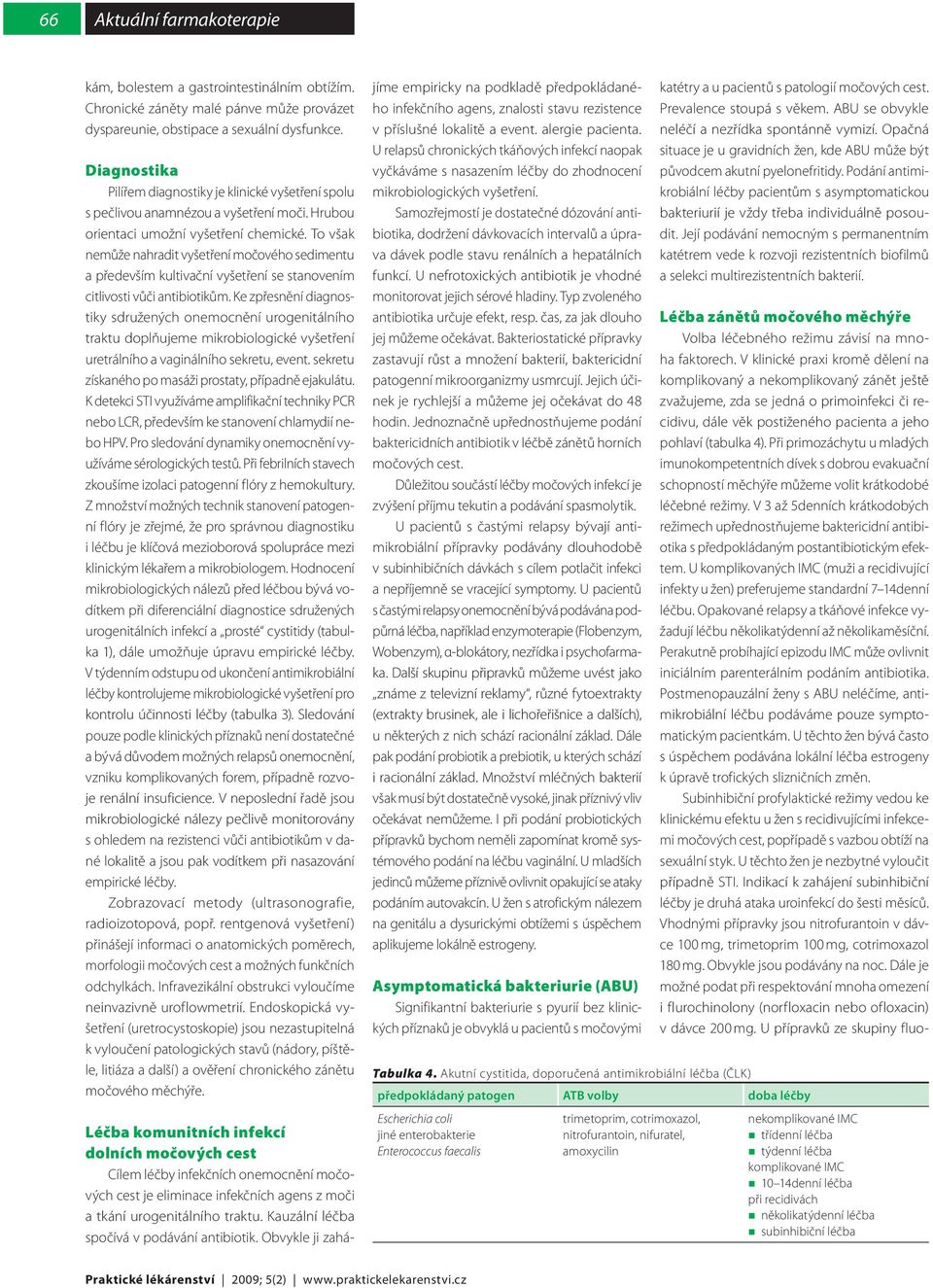 To však nemůže nahradit vyšetření močového sedimentu a především kultivační vyšetření se stanovením citlivosti vůči antibiotikům.
