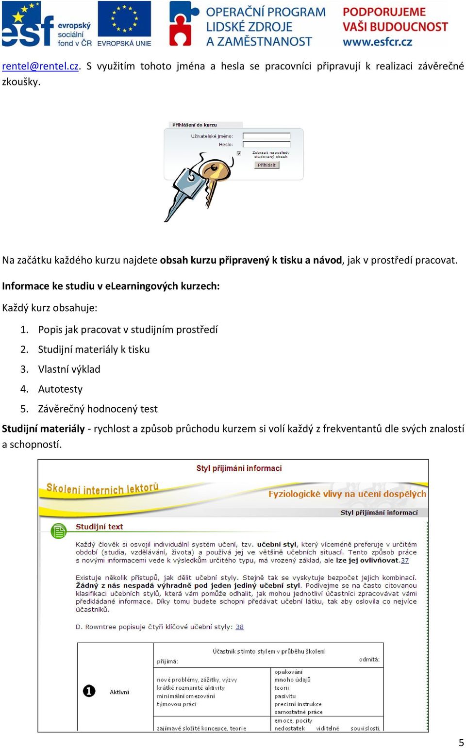 Informace ke studiu v elearningových kurzech: Každý kurz obsahuje: 1. Popis jak pracovat v studijním prostředí 2.