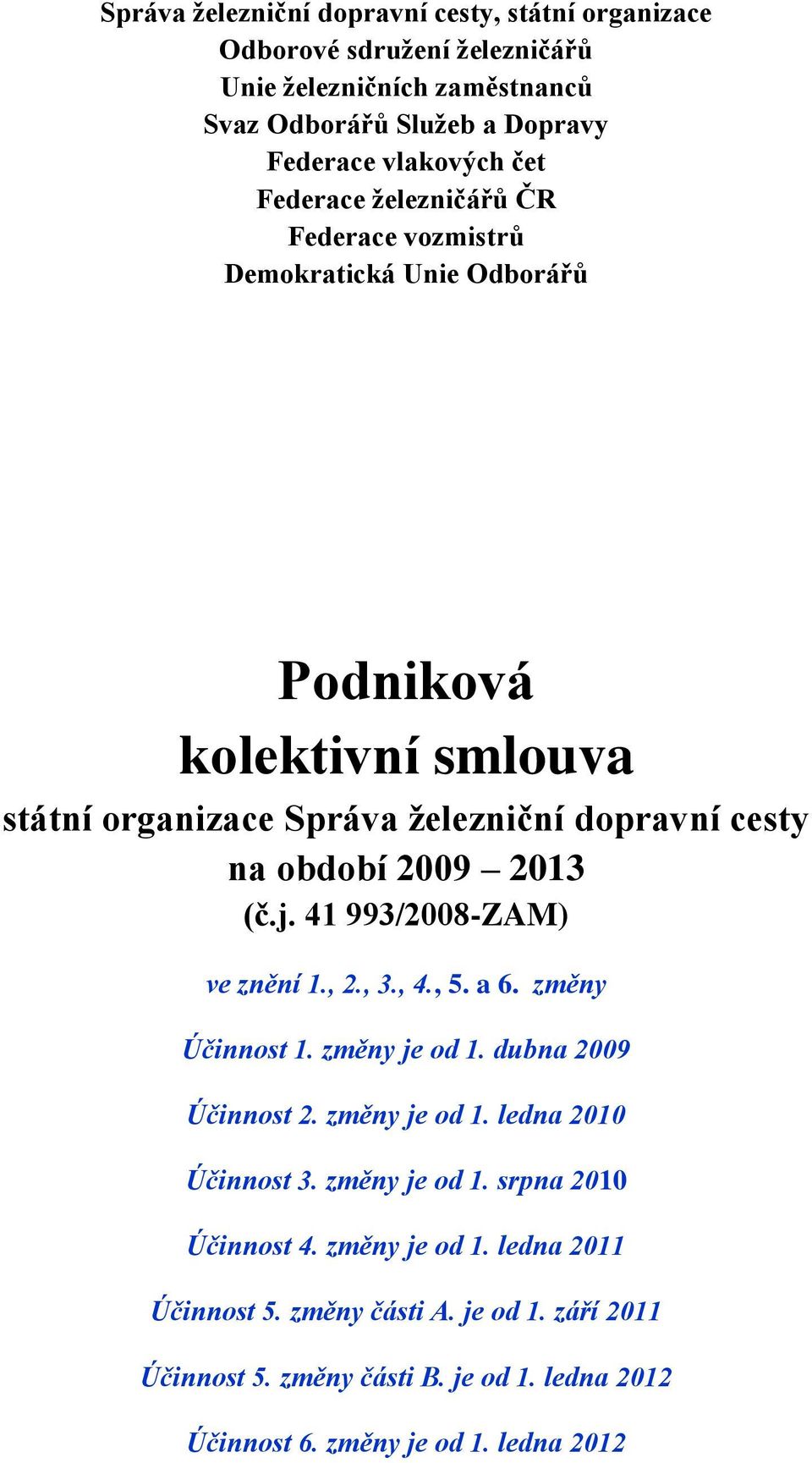 (č.j. 41 993/2008-ZAM) ve znění 1., 2., 3., 4., 5. a 6. změny Účinnost 1. změny je od 1. dubna 2009 Účinnost 2. změny je od 1. ledna 2010 Účinnost 3. změny je od 1. srpna 2010 Účinnost 4.