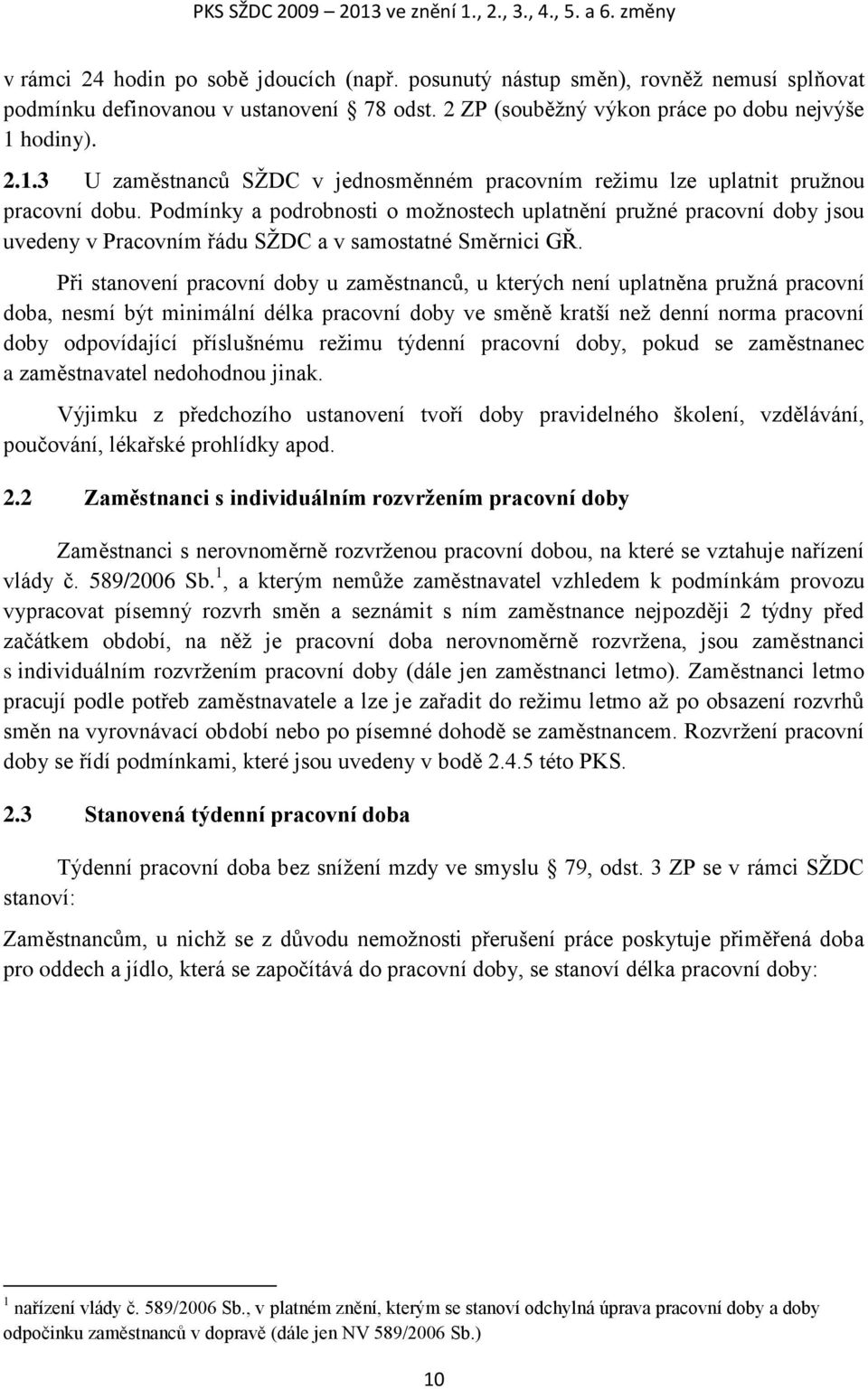 Podmínky a podrobnosti o možnostech uplatnění pružné pracovní doby jsou uvedeny v Pracovním řádu SŽDC a v samostatné Směrnici GŘ.