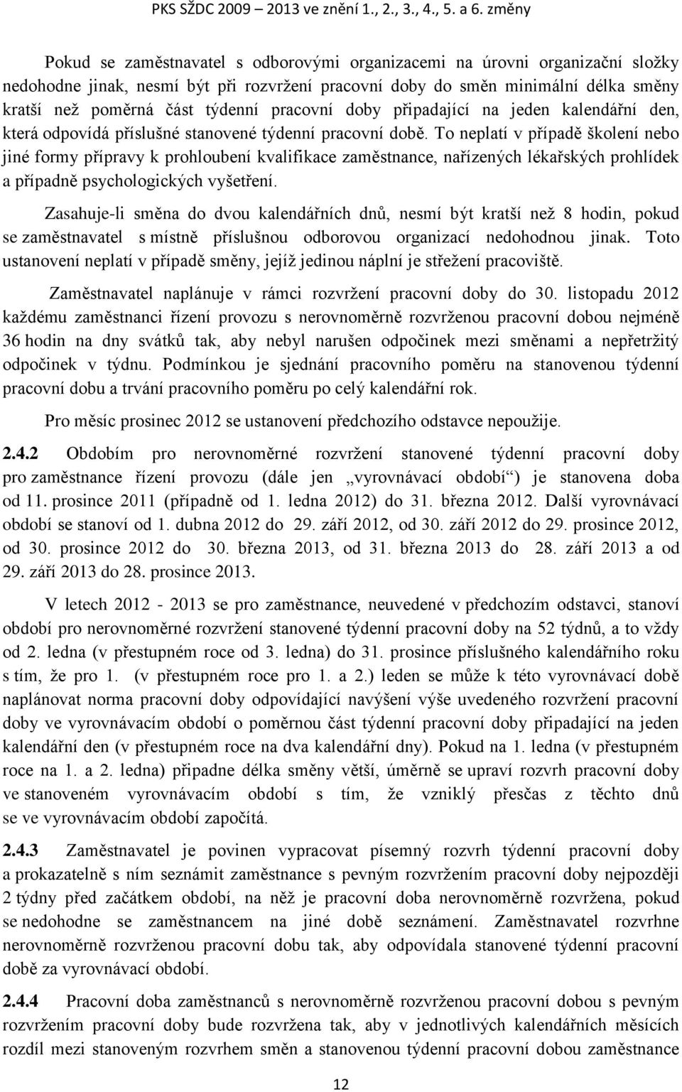 týdenní pracovní doby připadající na jeden kalendářní den, která odpovídá příslušné stanovené týdenní pracovní době.