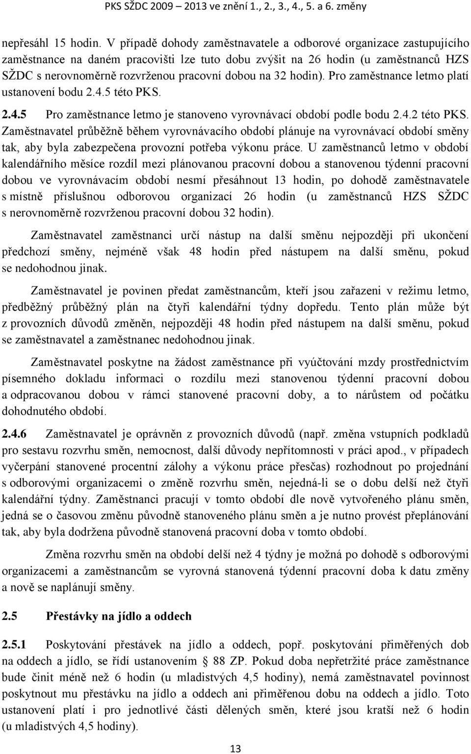 na 32 hodin). Pro zaměstnance letmo platí ustanovení bodu 2.4.5 této PKS. 2.4.5 Pro zaměstnance letmo je stanoveno vyrovnávací období podle bodu 2.4.2 této PKS.