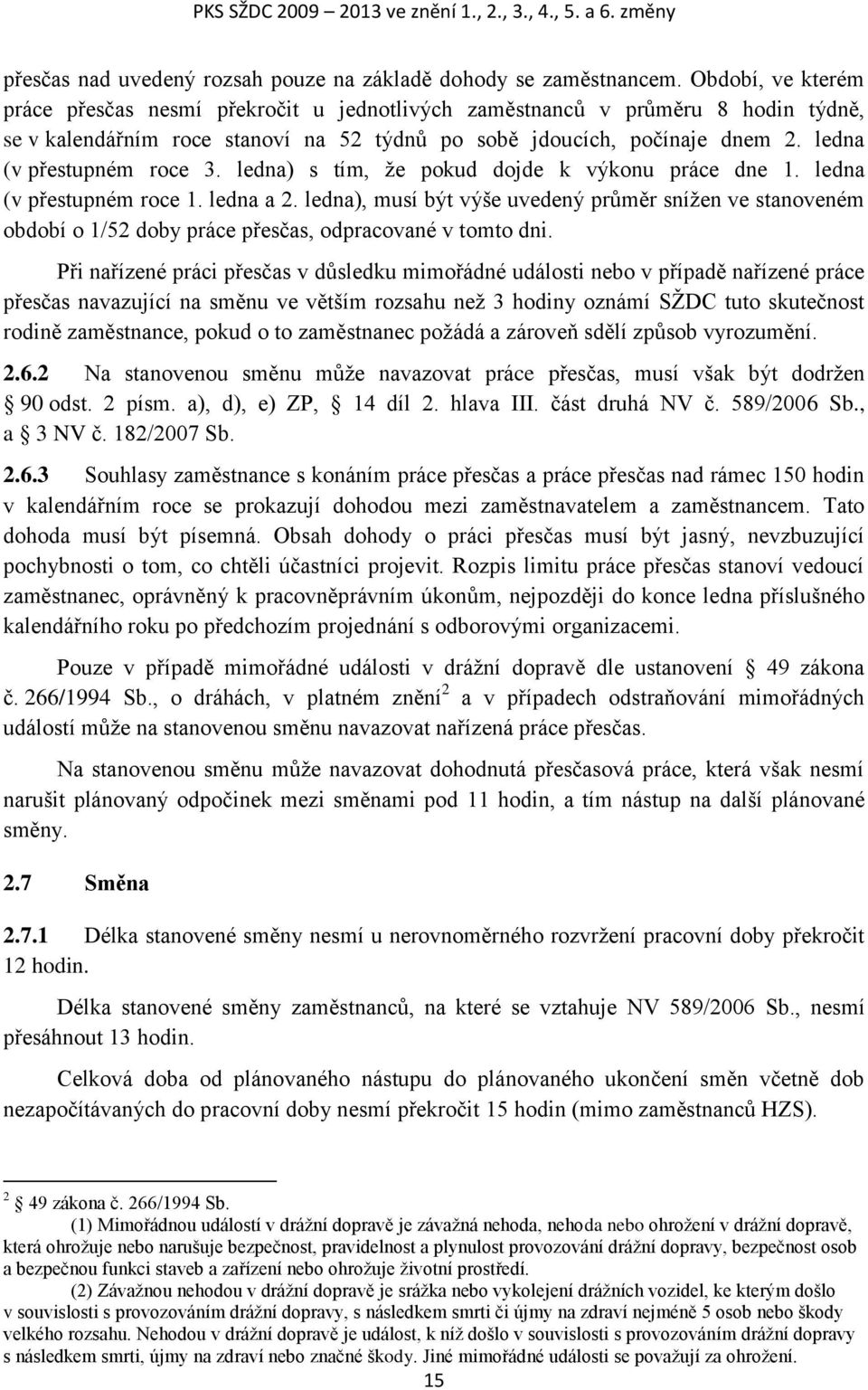 ledna (v přestupném roce 3. ledna) s tím, že pokud dojde k výkonu práce dne 1. ledna (v přestupném roce 1. ledna a 2.