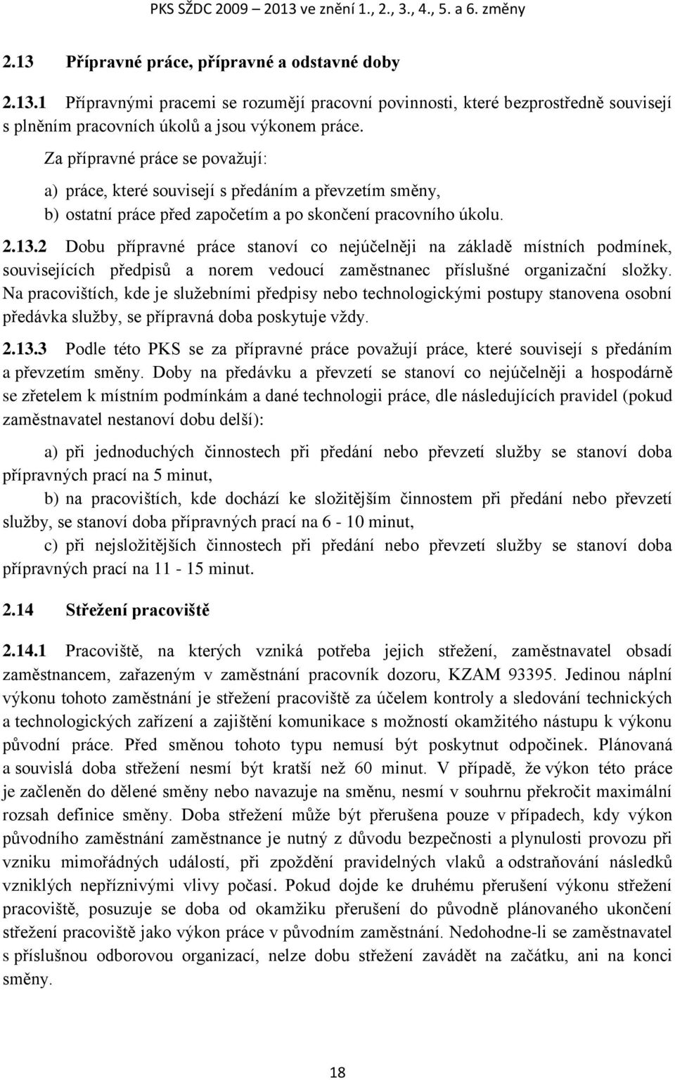 2 Dobu přípravné práce stanoví co nejúčelněji na základě místních podmínek, souvisejících předpisů a norem vedoucí zaměstnanec příslušné organizační složky.