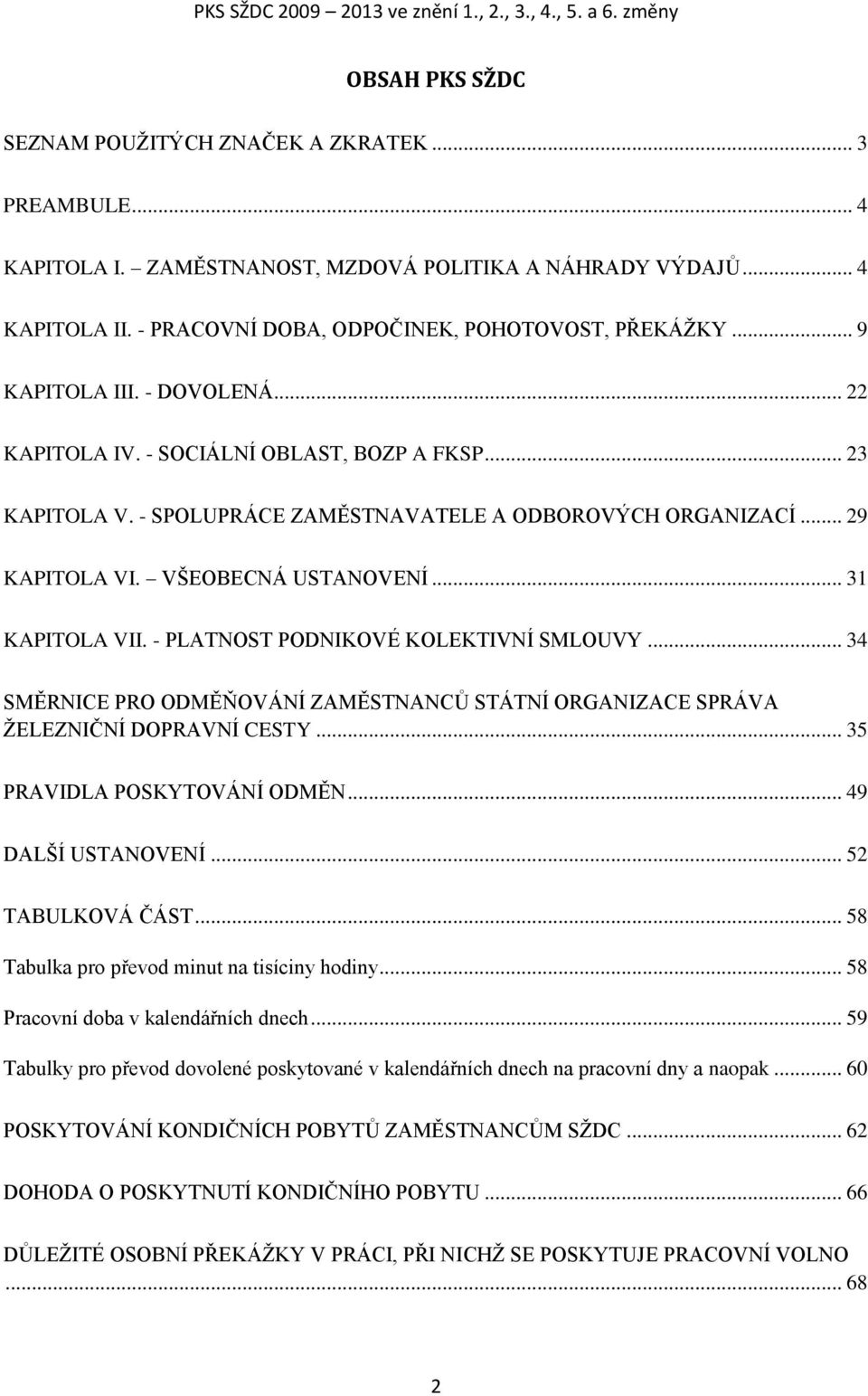 - SPOLUPRÁCE ZAMĚSTNAVATELE A ODBOROVÝCH ORGANIZACÍ... 29 KAPITOLA VI. VŠEOBECNÁ USTANOVENÍ... 31 KAPITOLA VII. - PLATNOST PODNIKOVÉ KOLEKTIVNÍ SMLOUVY.