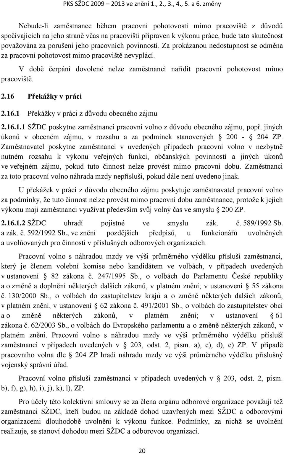 jeho pracovních povinností. Za prokázanou nedostupnost se odměna za pracovní pohotovost mimo pracoviště nevyplácí.