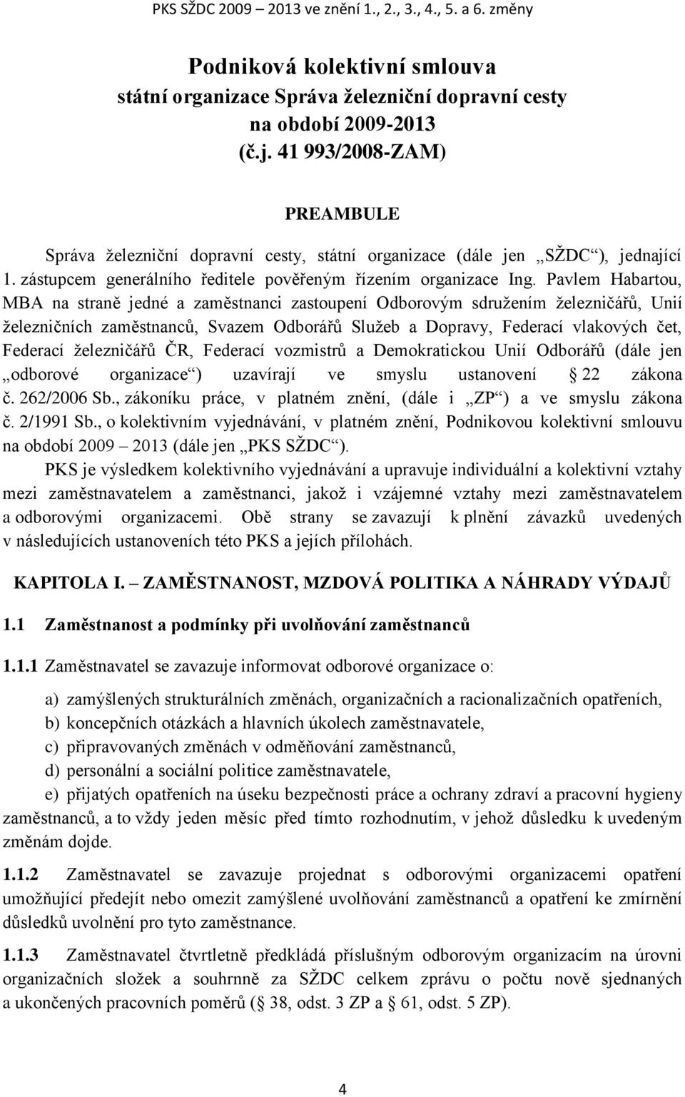 Pavlem Habartou, MBA na straně jedné a zaměstnanci zastoupení Odborovým sdružením železničářů, Unií železničních zaměstnanců, Svazem Odborářů Služeb a Dopravy, Federací vlakových čet, Federací