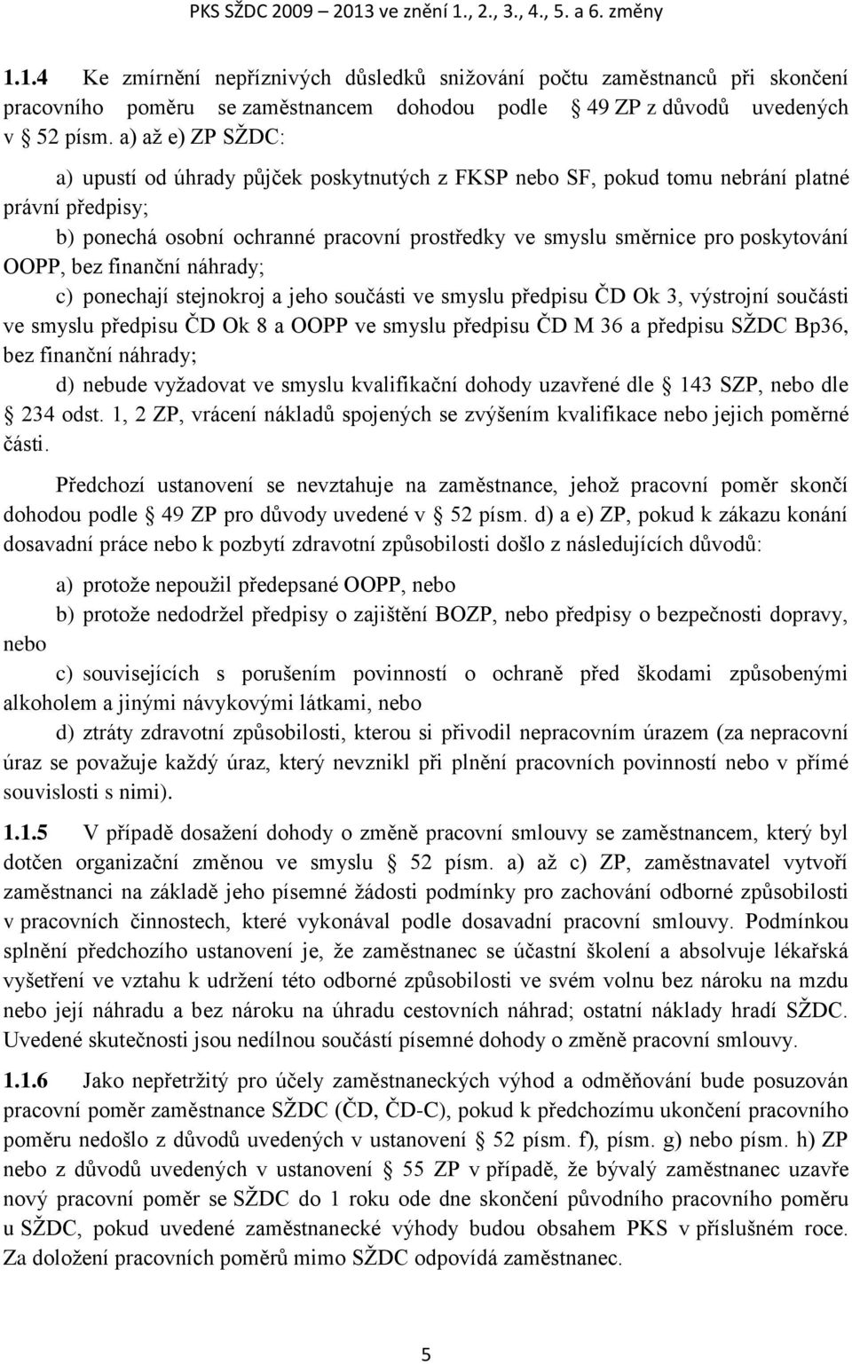 OOPP, bez finanční náhrady; c) ponechají stejnokroj a jeho součásti ve smyslu předpisu ČD Ok 3, výstrojní součásti ve smyslu předpisu ČD Ok 8 a OOPP ve smyslu předpisu ČD M 36 a předpisu SŽDC Bp36,