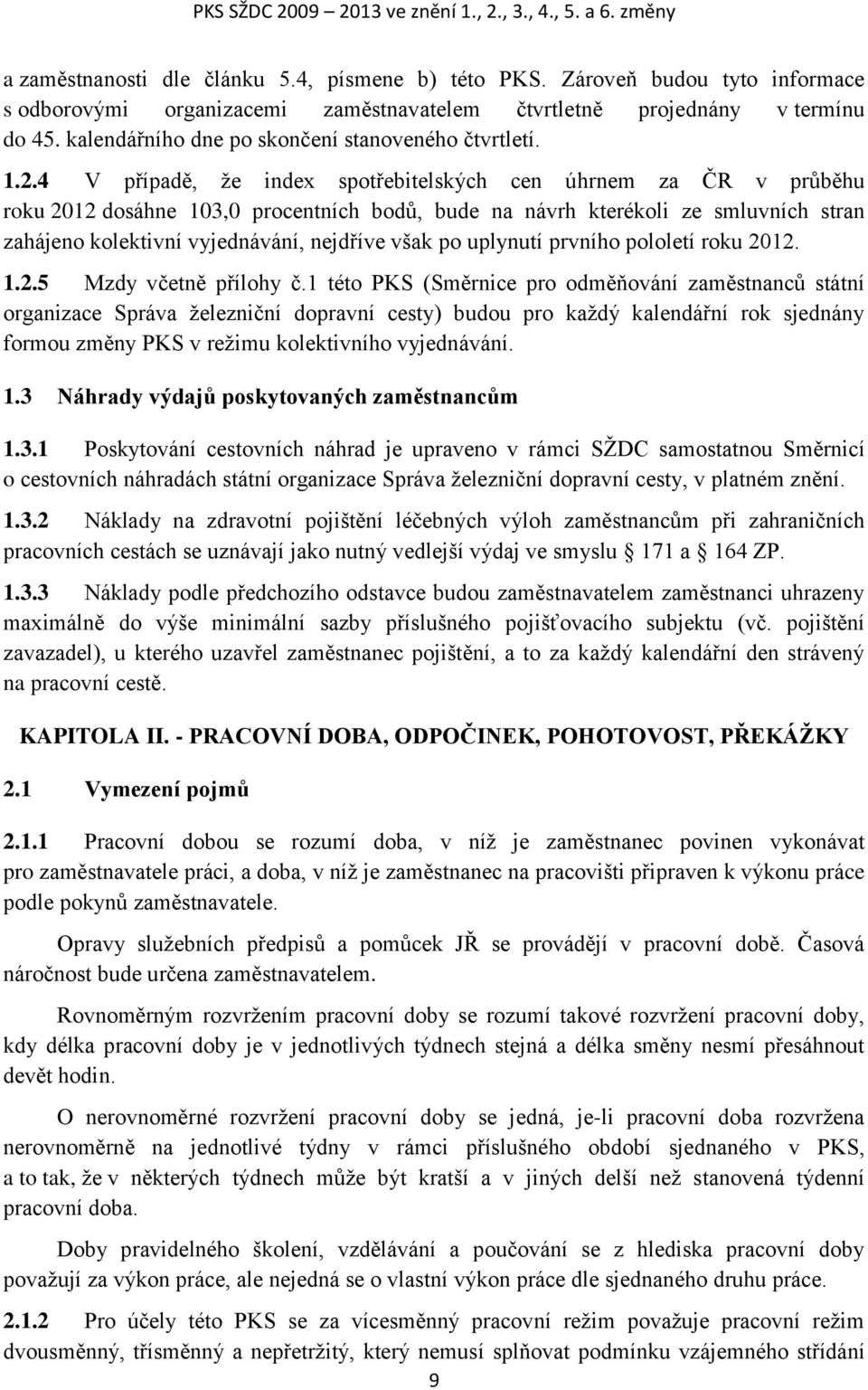 4 V případě, že index spotřebitelských cen úhrnem za ČR v průběhu roku 2012 dosáhne 103,0 procentních bodů, bude na návrh kterékoli ze smluvních stran zahájeno kolektivní vyjednávání, nejdříve však