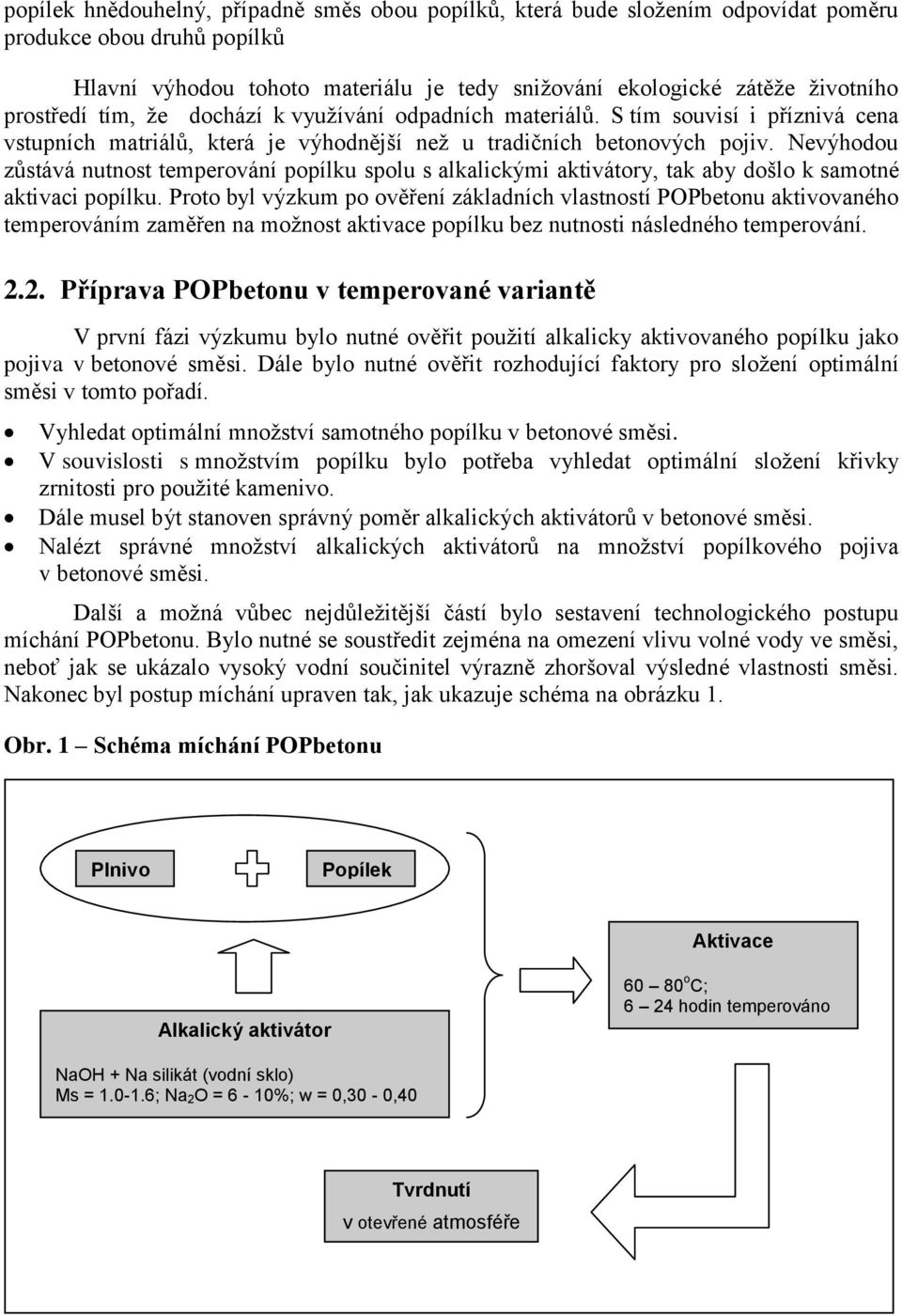 Nevýhodou zůstává nutnost temperování popílku spolu s alkalickými aktivátory, tak aby došlo k samotné aktivaci popílku.