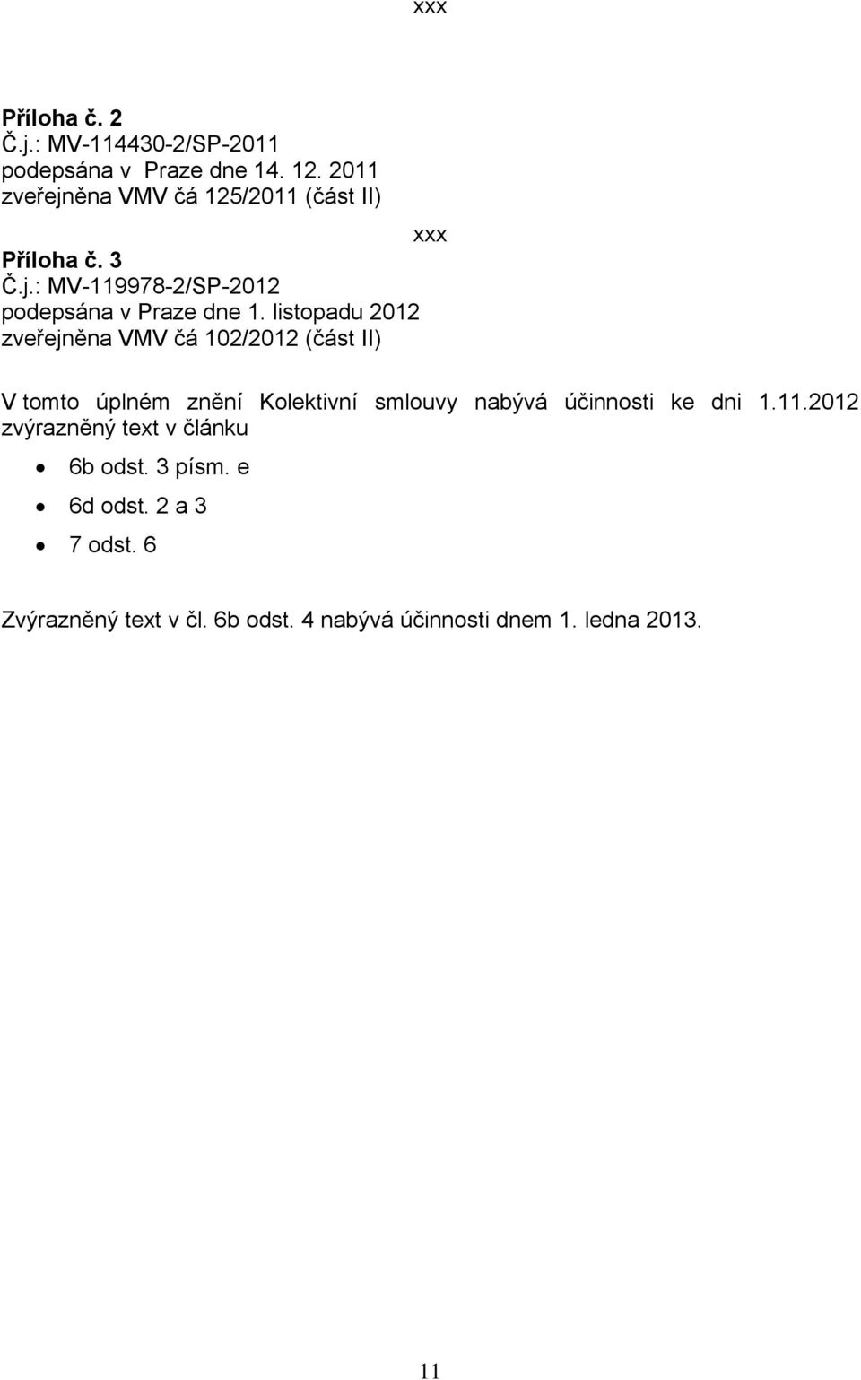 listopadu 2012 zveřejněna VMV čá 102/2012 (část II) V tomto úplném znění Kolektivní smlouvy nabývá účinnosti ke