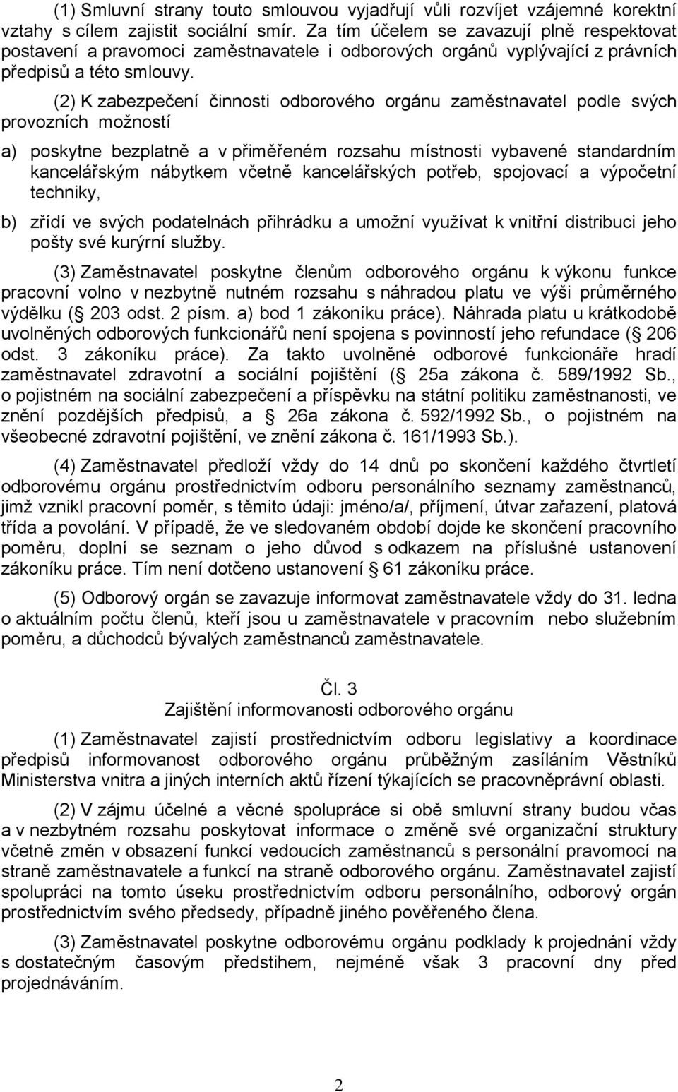 (2) K zabezpečení činnosti odborového orgánu zaměstnavatel podle svých provozních možností a) poskytne bezplatně a v přiměřeném rozsahu místnosti vybavené standardním kancelářským nábytkem včetně