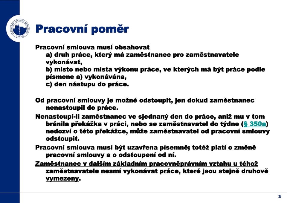 Nenastoupí-li zaměstnanec ve sjednaný den do práce, aniž mu v tom bránila překážka v práci, nebo se zaměstnavatel do týdne ( 350a) nedozví o této překážce, může zaměstnavatel od pracovní