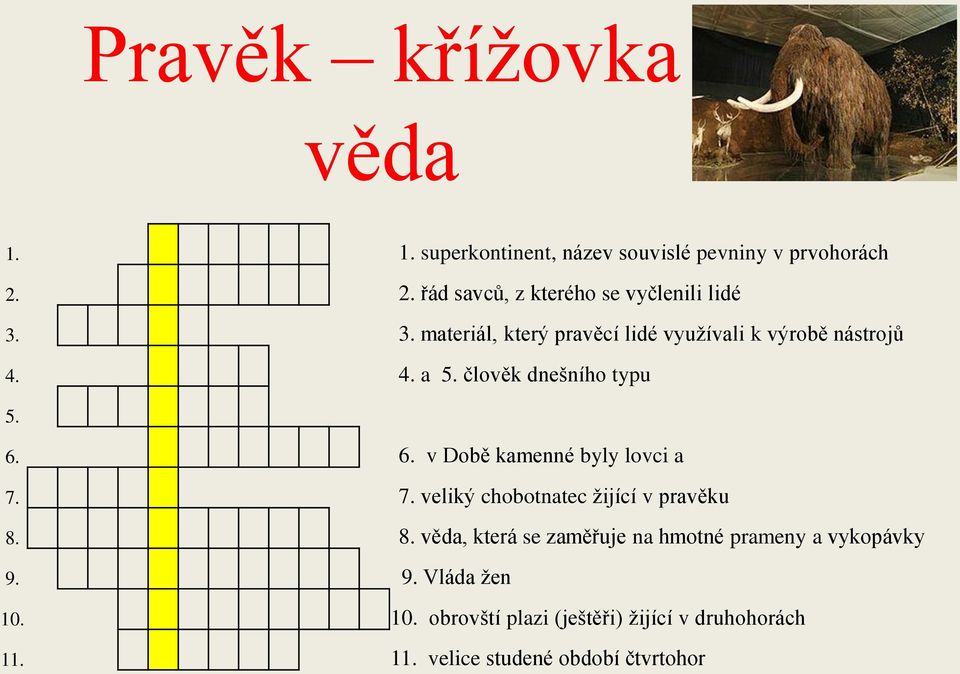 člověk dnešního typu 5. 6. 6. v Době kamenné byly lovci a 7. 7. veliký chobotnatec žijící v pravěku 8.