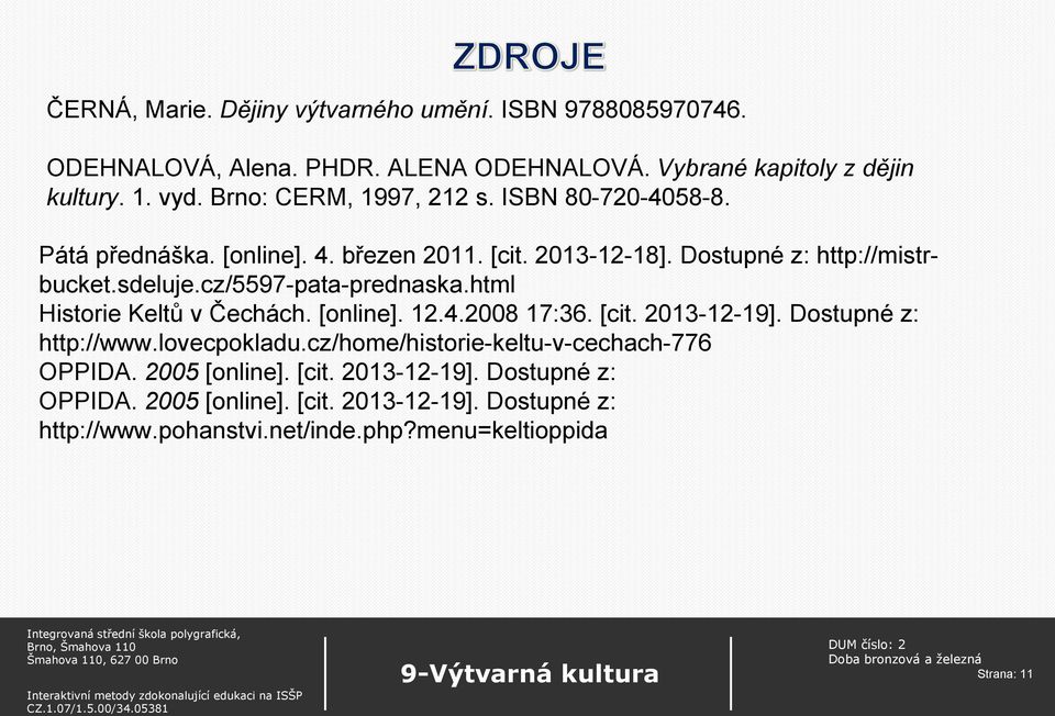 cz/5597-pata-prednaska.html Historie Keltů v Čechách. [online]. 12.4.2008 17:36. [cit. 2013-12-19]. Dostupné z: http://www.lovecpokladu.