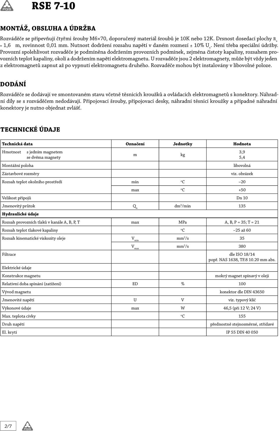 Provozní spolehlivost rozvaděče je podmíněna dodržením provozních podmínek, zejména čistoty kapaliny, rozsahem provozních teplot kapaliny, okolí a dodržením napětí elektromagnetu.