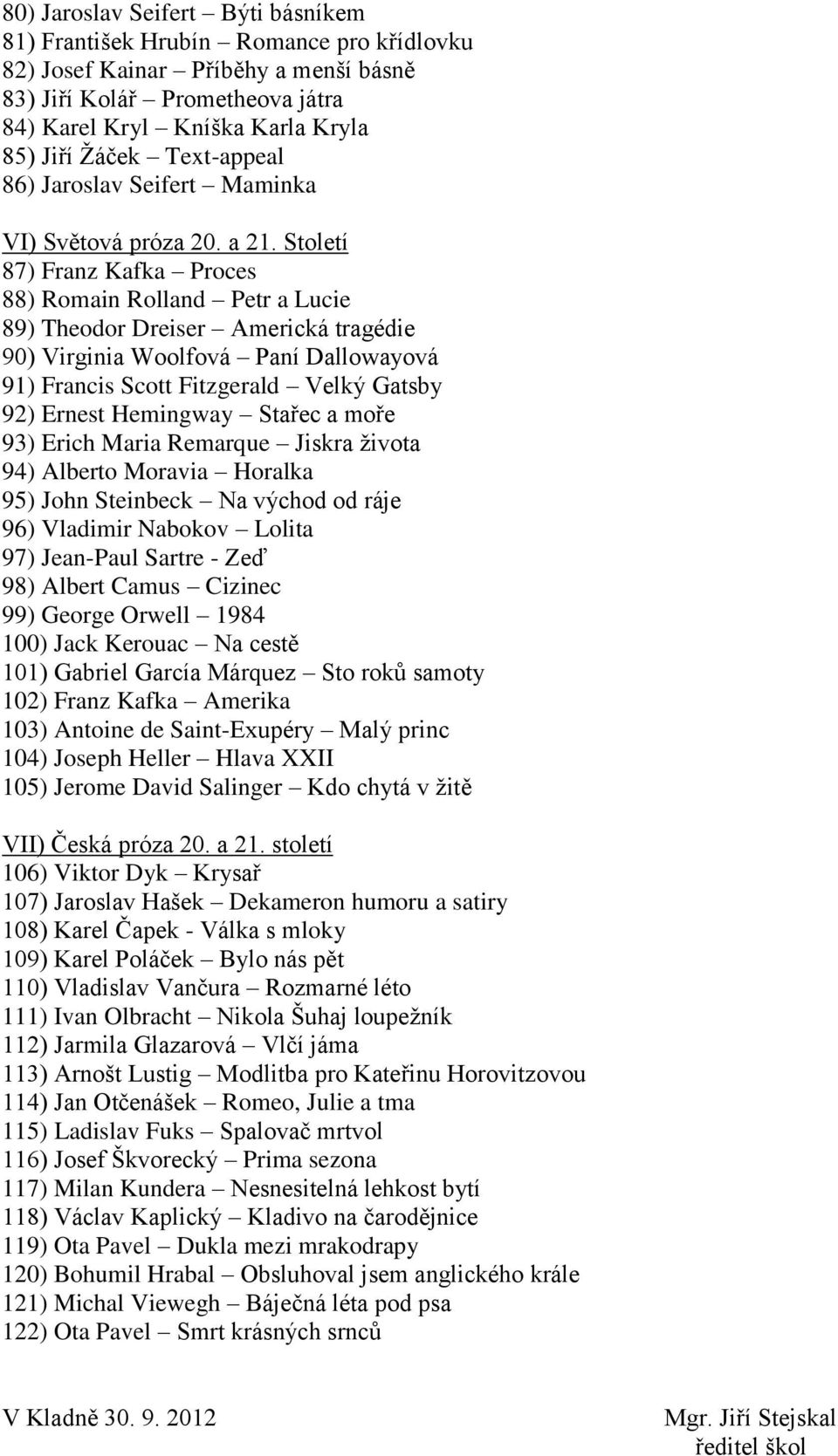 Století 87) Franz Kafka Proces 88) Romain Rolland Petr a Lucie 89) Theodor Dreiser Americká tragédie 90) Virginia Woolfová Paní Dallowayová 91) Francis Scott Fitzgerald Velký Gatsby 92) Ernest