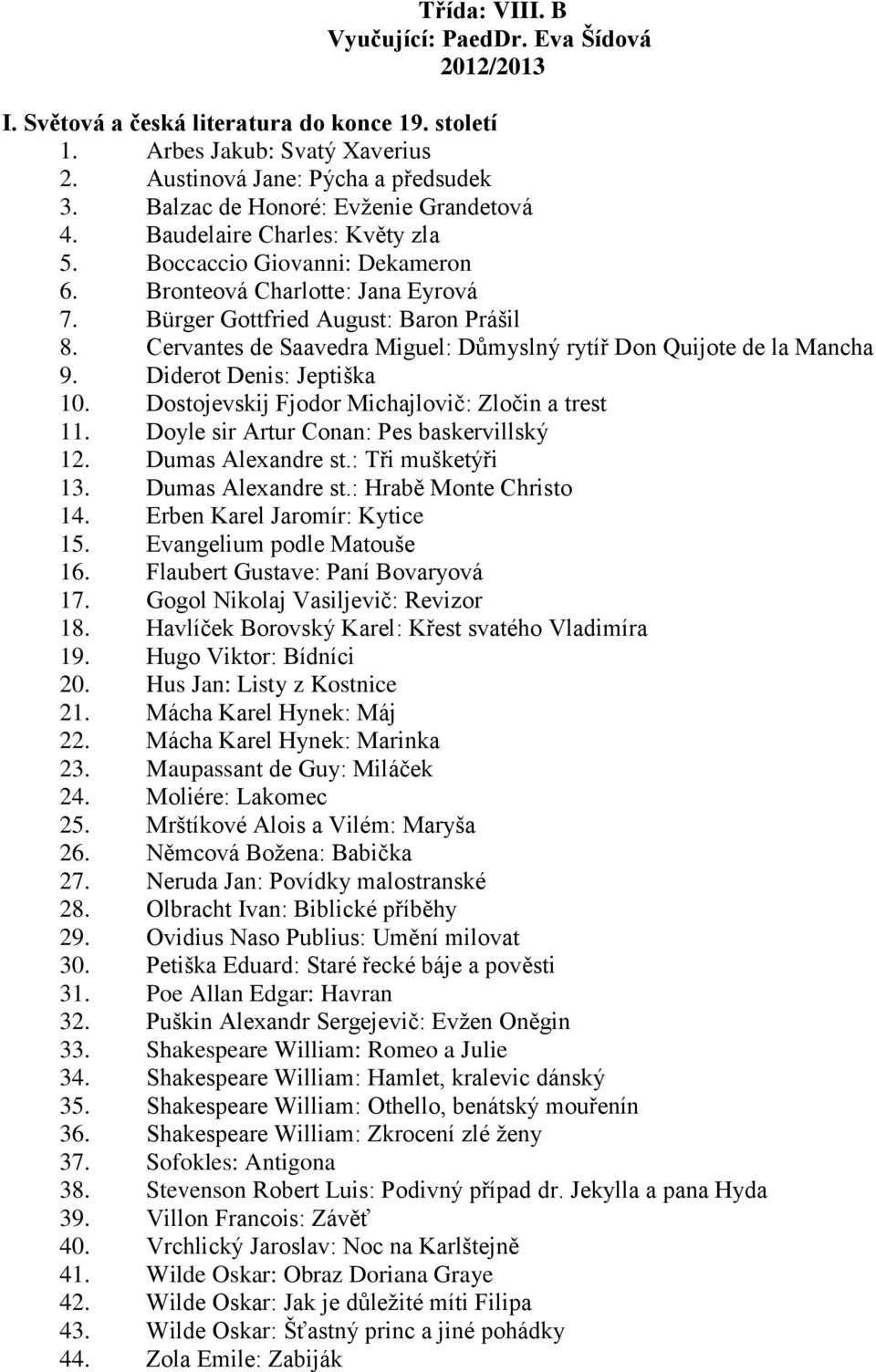 Cervantes de Saavedra Miguel: Důmyslný rytíř Don Quijote de la Mancha 9. Diderot Denis: Jeptiška 10. Dostojevskij Fjodor Michajlovič: Zločin a trest 11. Doyle sir Artur Conan: Pes baskervillský 12.