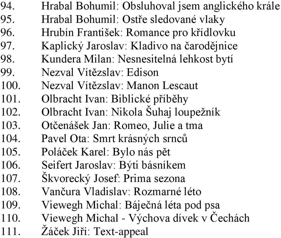 Olbracht Ivan: Biblické příběhy 102. Olbracht Ivan: Nikola Šuhaj loupežník 103. Otčenášek Jan: Romeo, Julie a tma 104. Pavel Ota: Smrt krásných srnců 105.