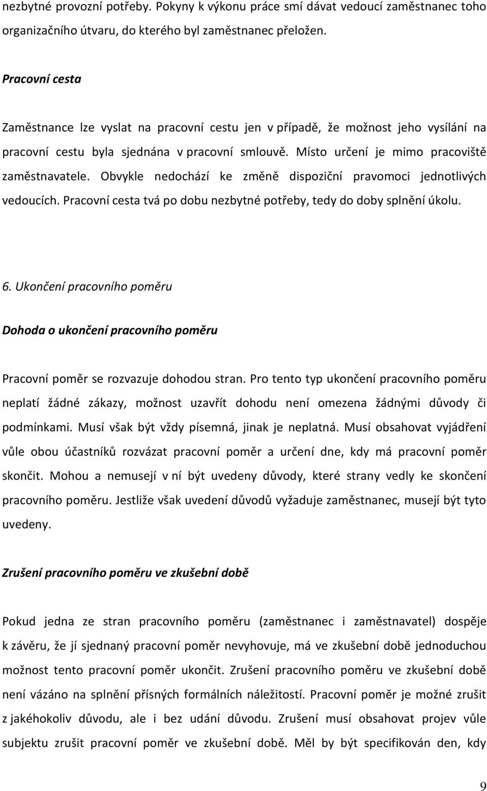 Obvykle nedochází ke změně dispoziční pravomoci jednotlivých vedoucích. Pracovní cesta tvá po dobu nezbytné potřeby, tedy do doby splnění úkolu. 6.