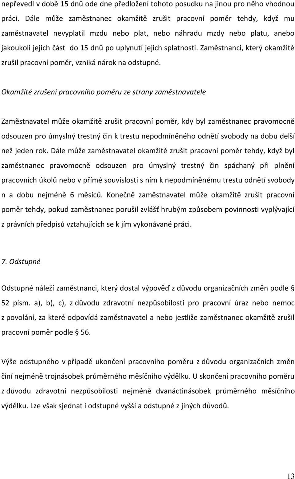 splatnosti. Zaměstnanci, který okamžitě zrušil pracovní poměr, vzniká nárok na odstupné.