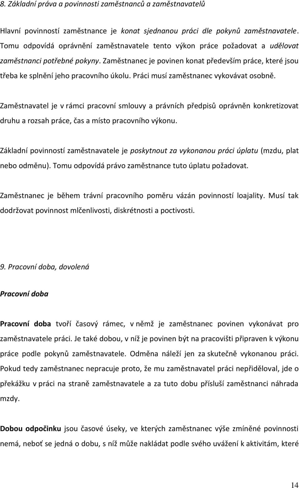 Zaměstnanec je povinen konat především práce, které jsou třeba ke splnění jeho pracovního úkolu. Práci musí zaměstnanec vykovávat osobně.