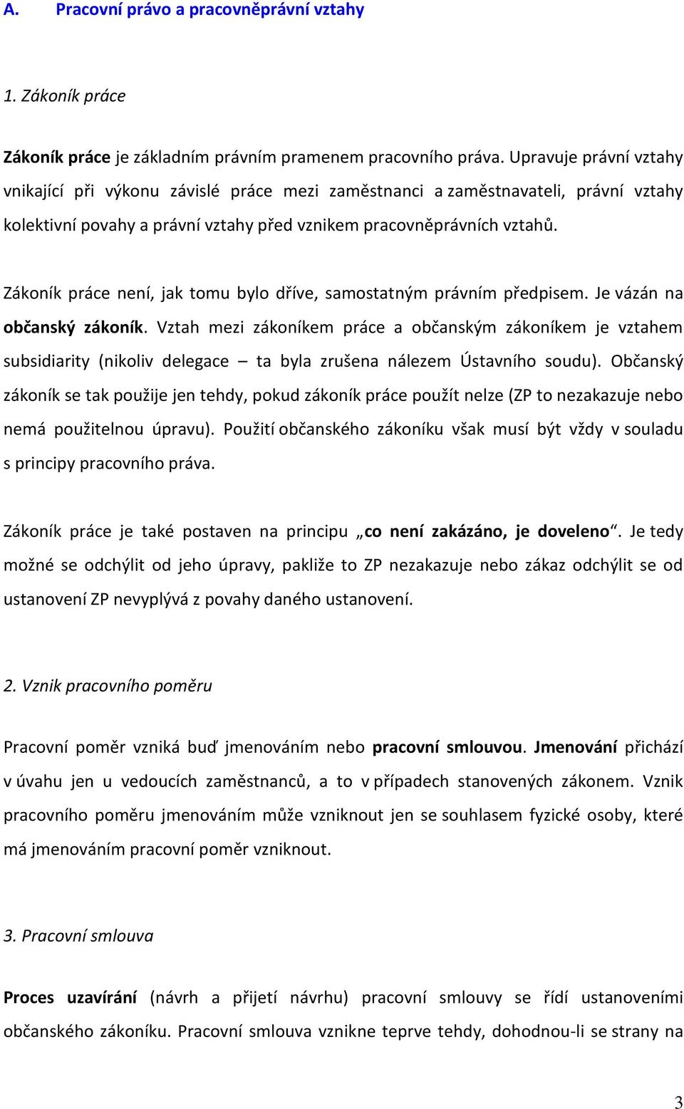 Zákoník práce není, jak tomu bylo dříve, samostatným právním předpisem. Je vázán na občanský zákoník.