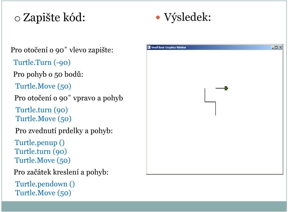 Move(50) Pro otočení o 90 vpravo a pohyb Turtle.turn(90) Turtle.