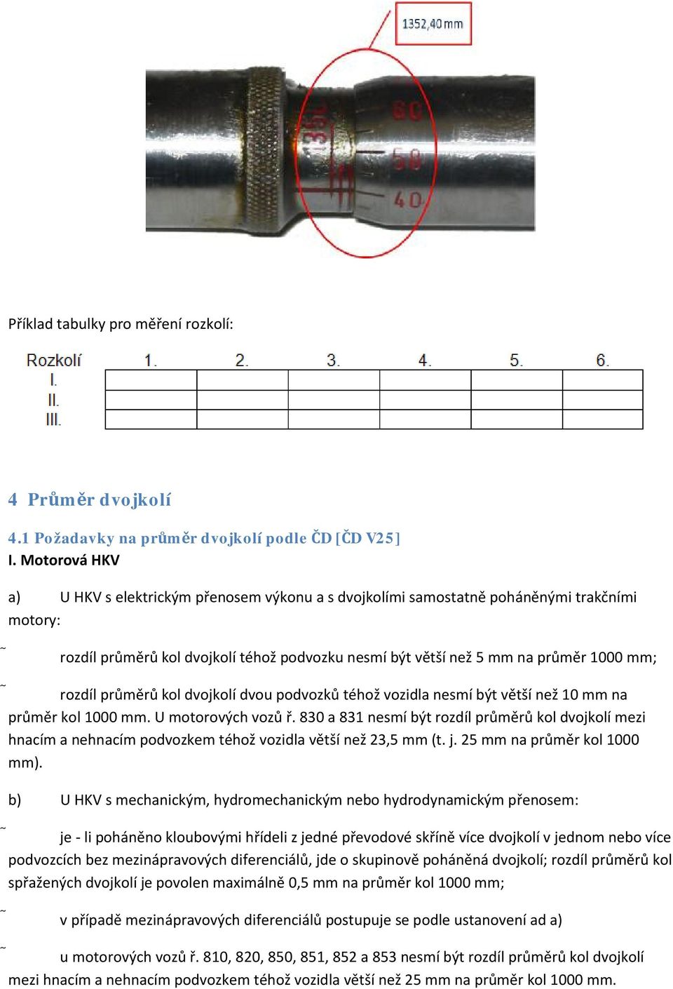 rozdíl průměrů kol dvojkolí dvou podvozků téhož vozidla nesmí být větší než 10 mm na průměr kol 1000 mm. U motorových vozů ř.