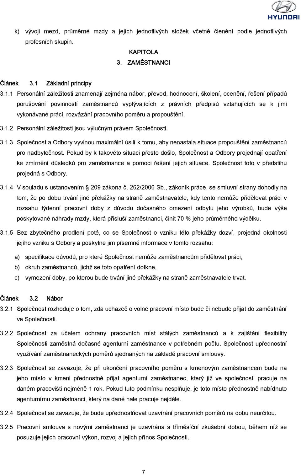 1 Personální záležitosti znamenají zejména nábor, převod, hodnocení, školení, ocenění, řešení případů porušování povinností zaměstnanců vyplývajících z právních předpisů vztahujících se k jimi
