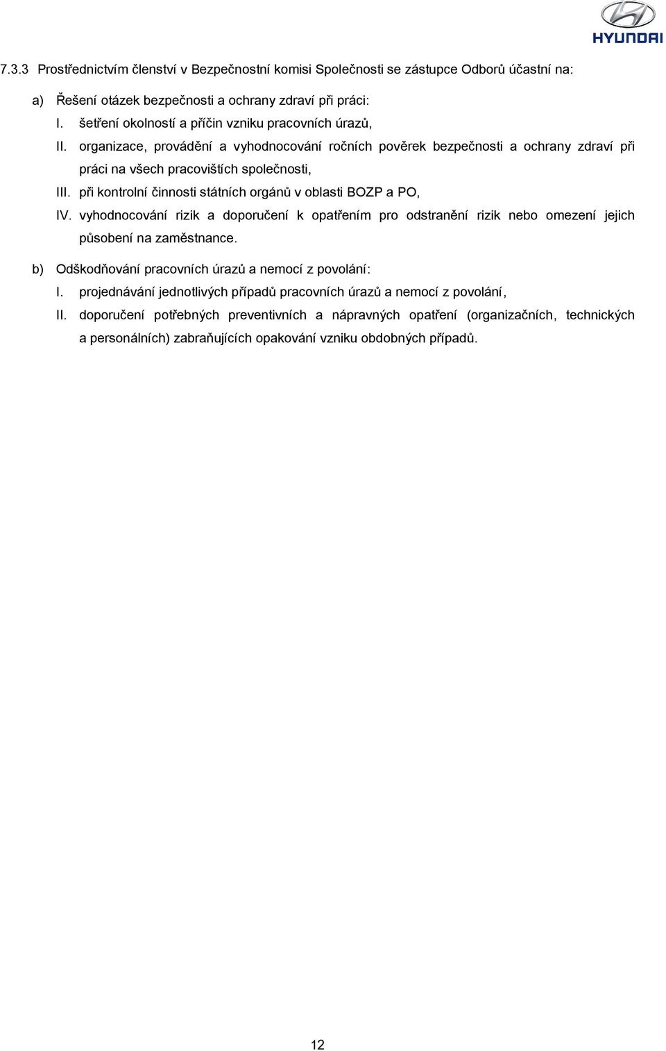 při kontrolní činnosti státních orgánů v oblasti BOZP a PO, IV. vyhodnocování rizik a doporučení k opatřením pro odstranění rizik nebo omezení jejich působení na zaměstnance.