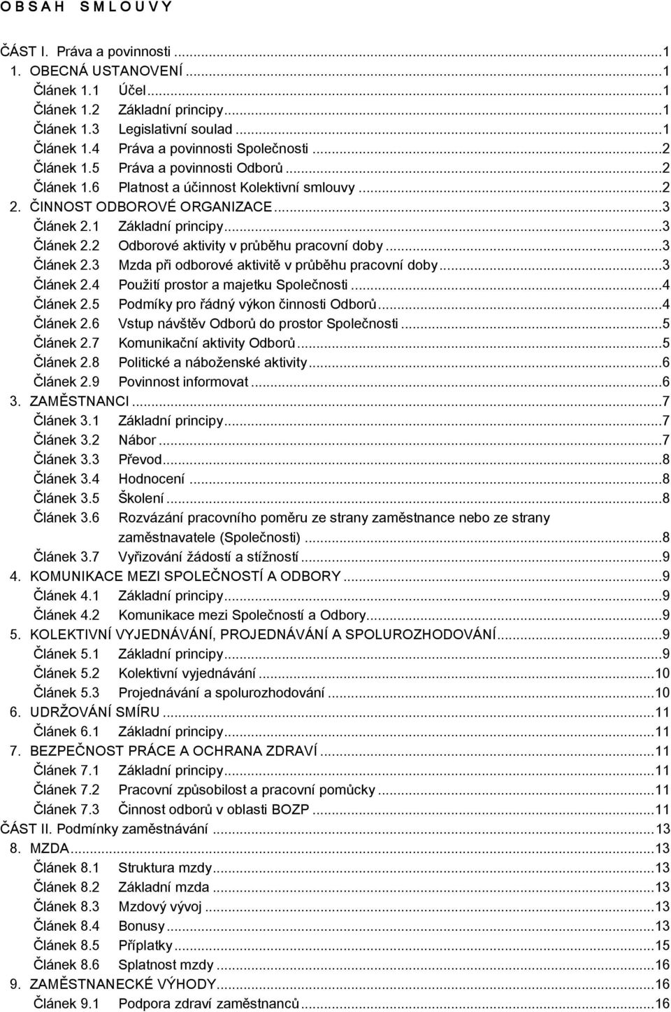 .. 3 Článek 2.3 Mzda při odborové aktivitě v průběhu pracovní doby... 3 Článek 2.4 Použití prostor a majetku Společnosti... 4 Článek 2.5 Podmíky pro řádný výkon činnosti Odborů... 4 Článek 2.6 Vstup návštěv Odborů do prostor Společnosti.