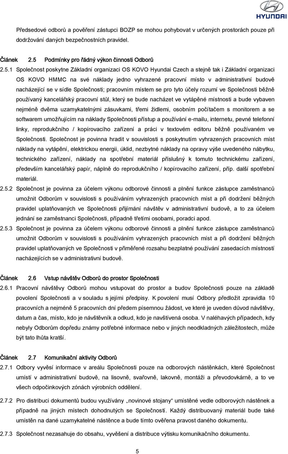 1 Společnost ost poskytne Základní organizaci OS KOVO Hyundai Czech a stejně tak i Základní organizaci OS KOVO HMMC na své náklady jedno vyhrazené pracovní místo v administrativní budově nacházející
