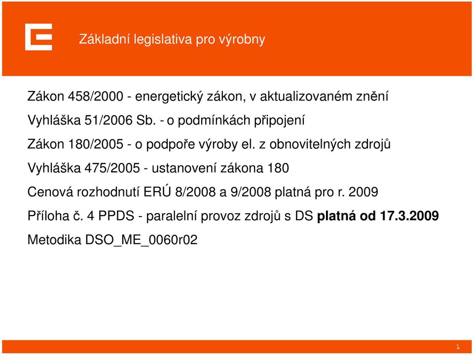 z obnovitelných zdrojů Vyhláška 475/2005 - ustanovení zákona 180 Cenová rozhodnutí ERÚ 8/2008 a