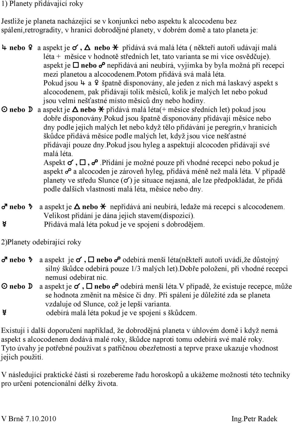 aspekt je ` nebo ^ nepřidává ani neubírá, vyjímka by byla možná při recepci mezi planetou a alcocodenem.potom přidává svá malá léta.