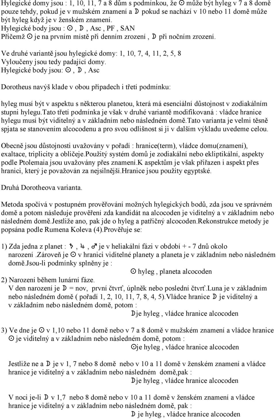 je na prvním místě při denním zrození, " při nočním zrození. Ve druhé variantě jsou hylegické domy: 1, 10, 7, 4, 11, 2, 5, 8 Vyloučeny jsou tedy padající domy. Hylegické body jsou:!