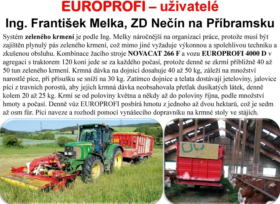 Kombinace žacího stroje NOVACAT 266 F a vozu EUROPROFI 4000 D v agregaci s traktorem 120 koní jede se za každého počasí, protože denně se zkrmí přibližně 40 až 50 tun zeleného krmení.
