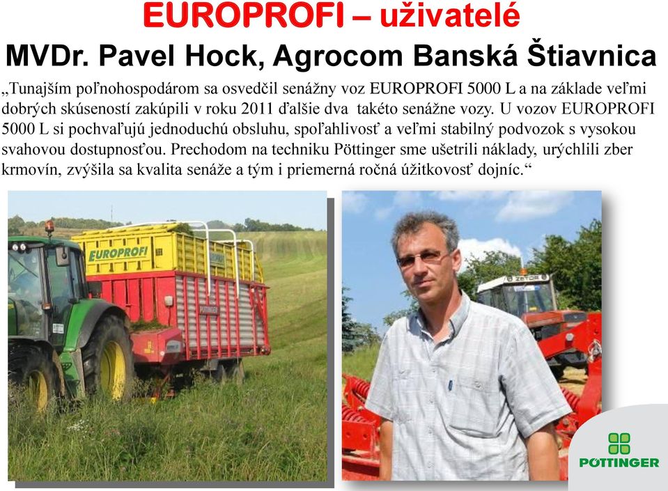dobrých skúseností zakúpili v roku 2011 ďalšie dva takéto senážne vozy.