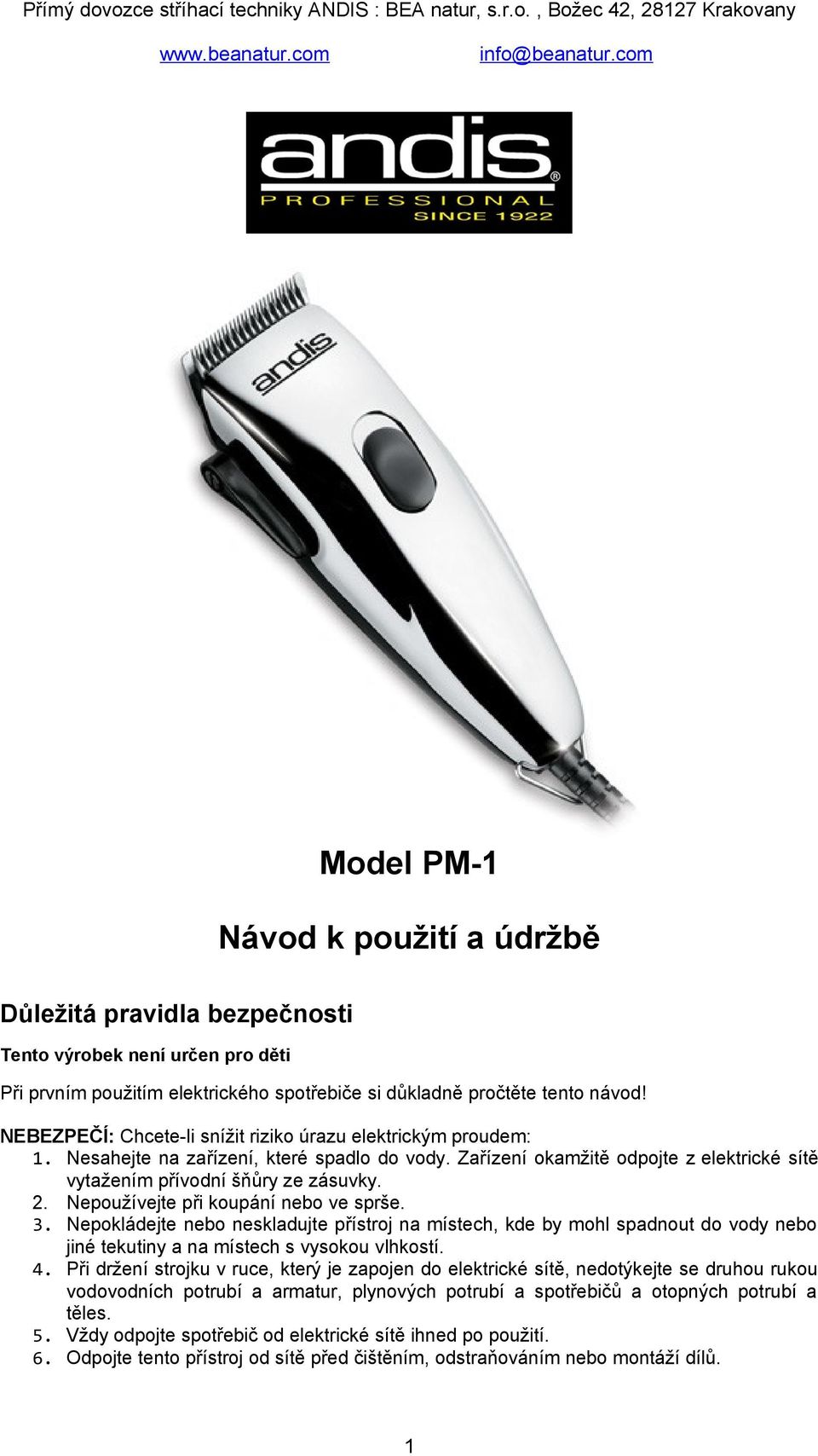 Nepoužívejte při koupání nebo ve sprše. 3. Nepokládejte nebo neskladujte přístroj na místech, kde by mohl spadnout do vody nebo jiné tekutiny a na místech s vysokou vlhkostí. 4.