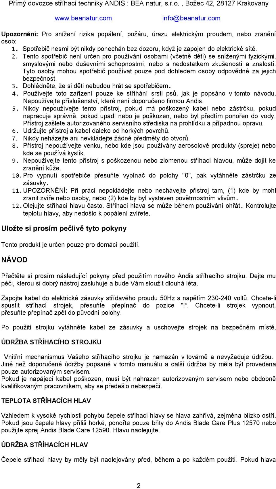 Tyto osoby mohou spotřebič používat pouze pod dohledem osoby odpovědné za jejich bezpečnost. 3. Dohlédněte, že si děti nebudou hrát se spotřebičem. 4.