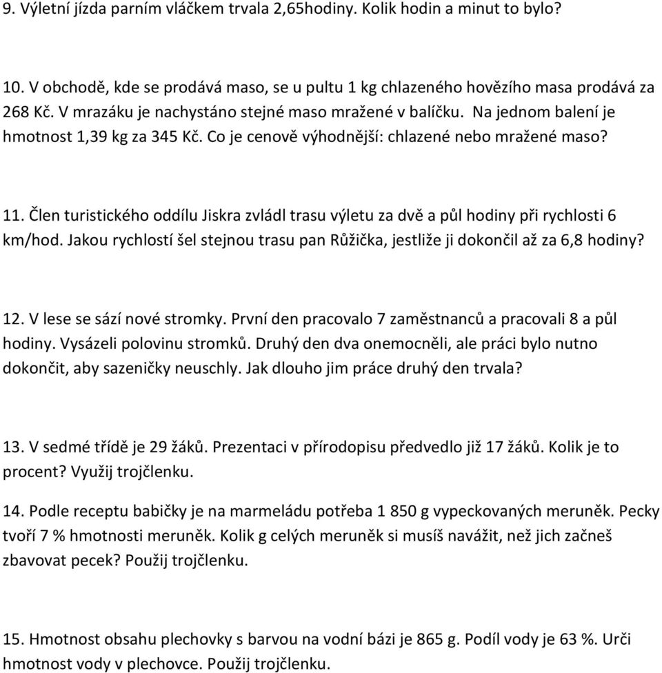 Člen turistického oddílu Jiskra zvládl trasu výletu za dvě a půl hodiny při rychlosti 6 km/hod. Jakou rychlostí šel stejnou trasu pan Růžička, jestliže ji dokončil až za 6,8 hodiny? 12.