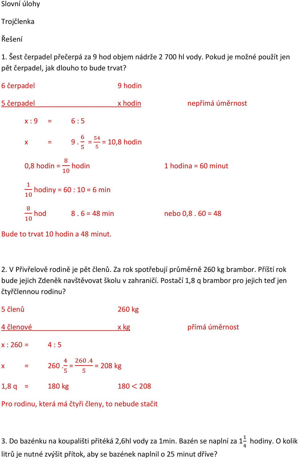 6 = 48 min nebo 0,8. 60 = 48 Bude to trvat 10 hodin a 48 minut. 2. V Přivřelově rodině je pět členů. Za rok spotřebují průměrně 260 kg brambor.