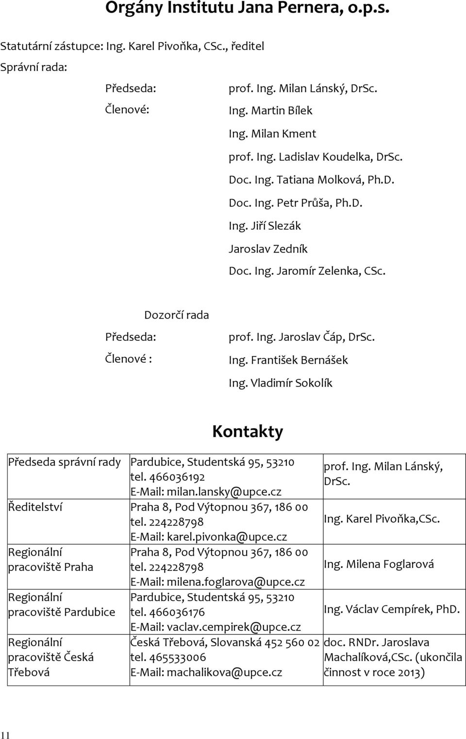 Ing. František Bernášek Ing. Vladimír Sokolík Kontakty Předseda správní rady Pardubice, Studentská 95, 53210 tel. 466036192 E-Mail: milan.lansky@upce.